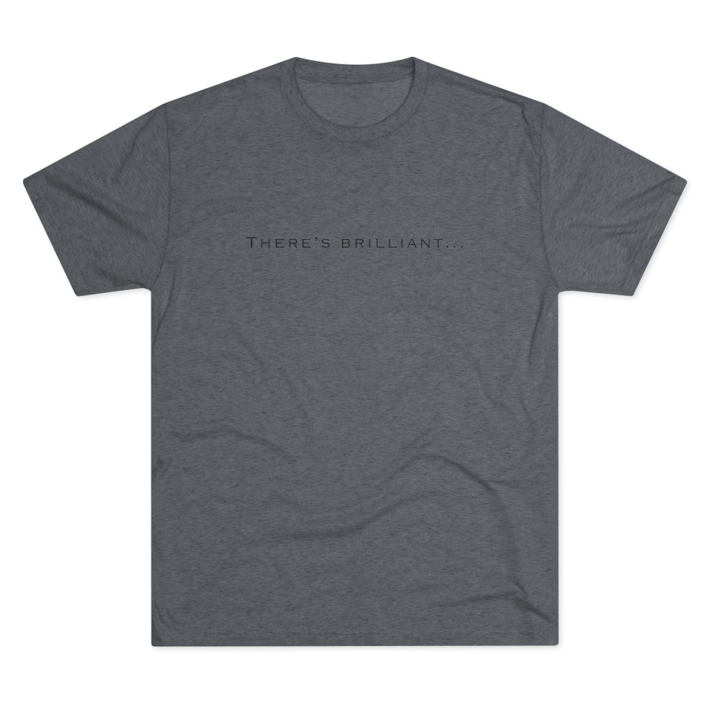 There's Brilliant... Unisex Tri-Blend Crew Tee