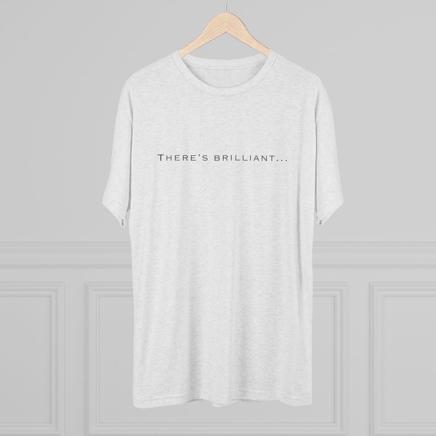 There's Brilliant... Unisex Tri-Blend Crew Tee