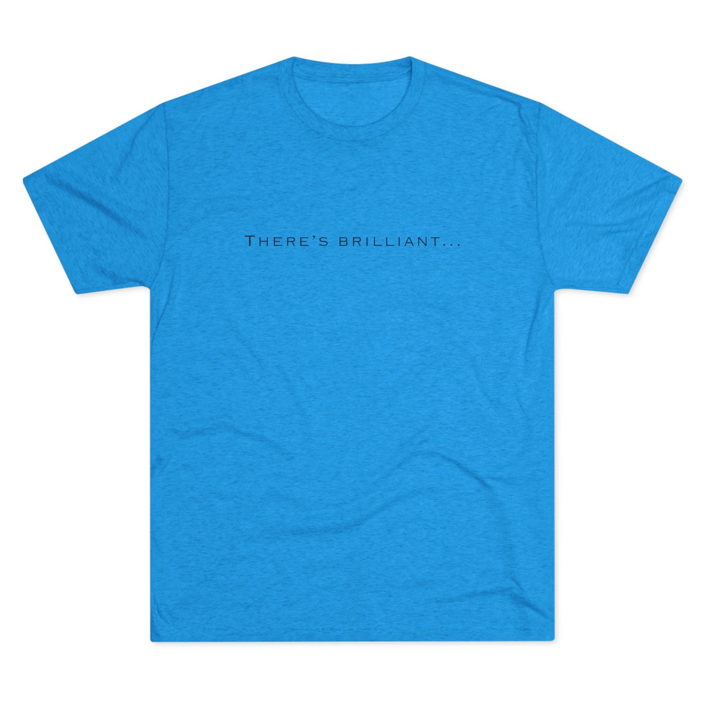 There's Brilliant... Unisex Tri-Blend Crew Tee