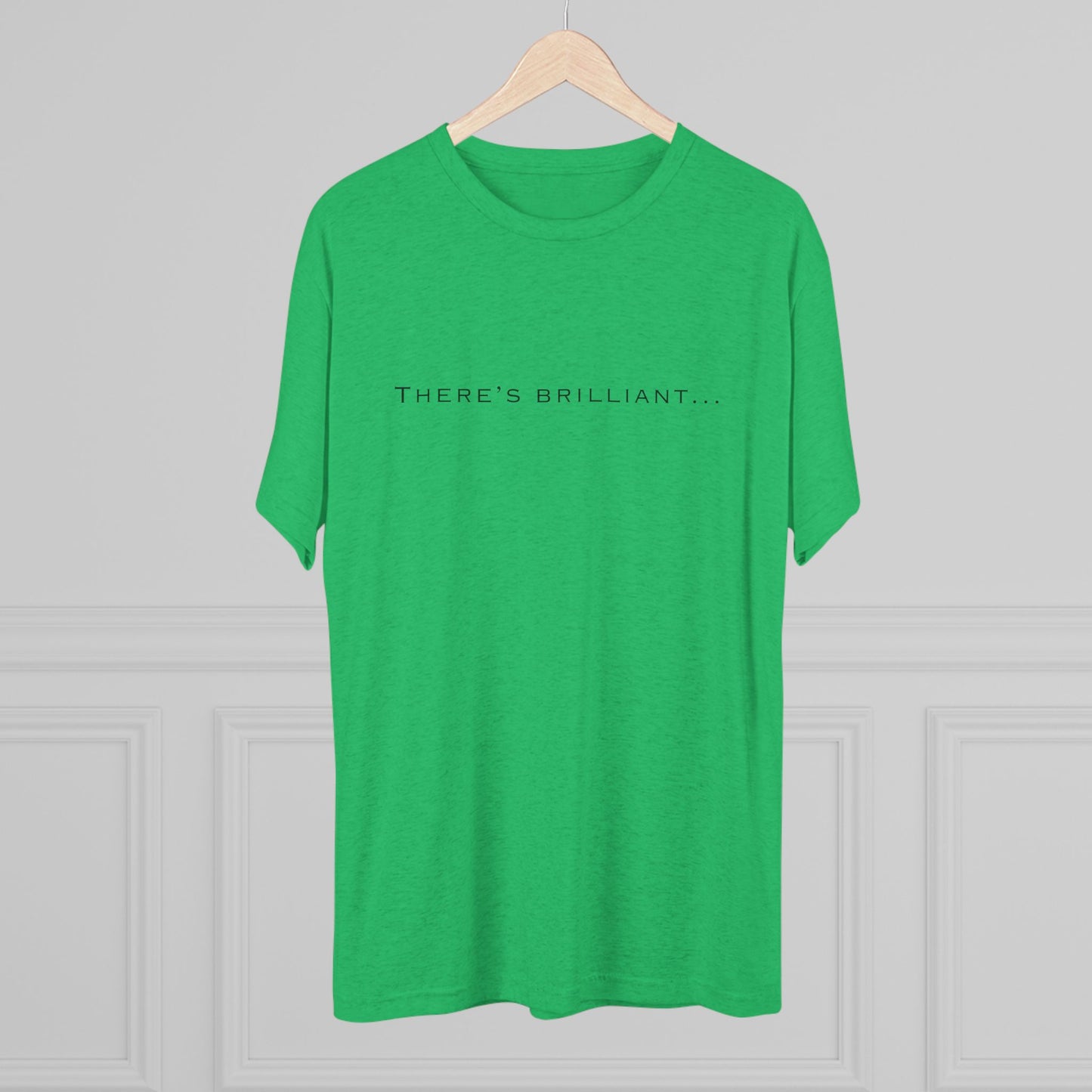 There's Brilliant... Unisex Tri-Blend Crew Tee