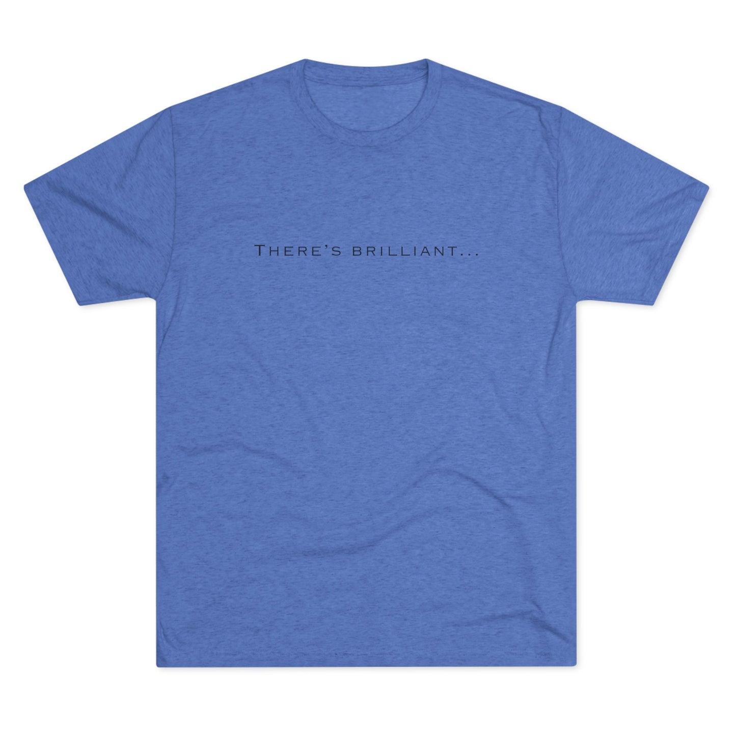 There's Brilliant... Unisex Tri-Blend Crew Tee