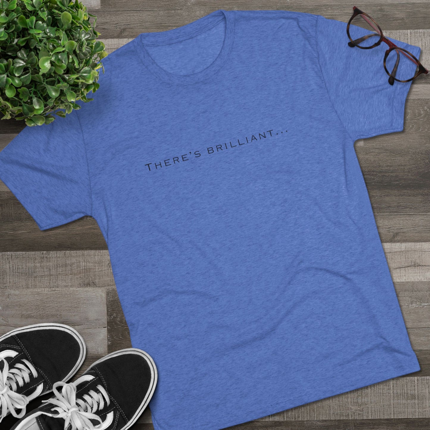 There's Brilliant... Unisex Tri-Blend Crew Tee