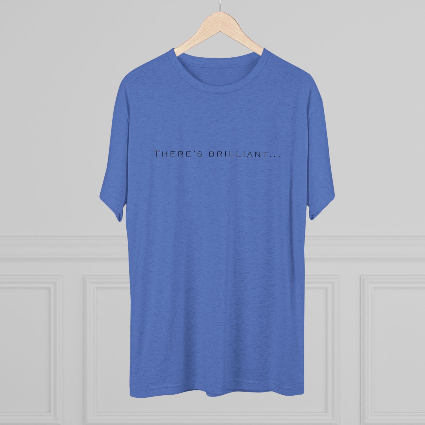 There's Brilliant... Unisex Tri-Blend Crew Tee