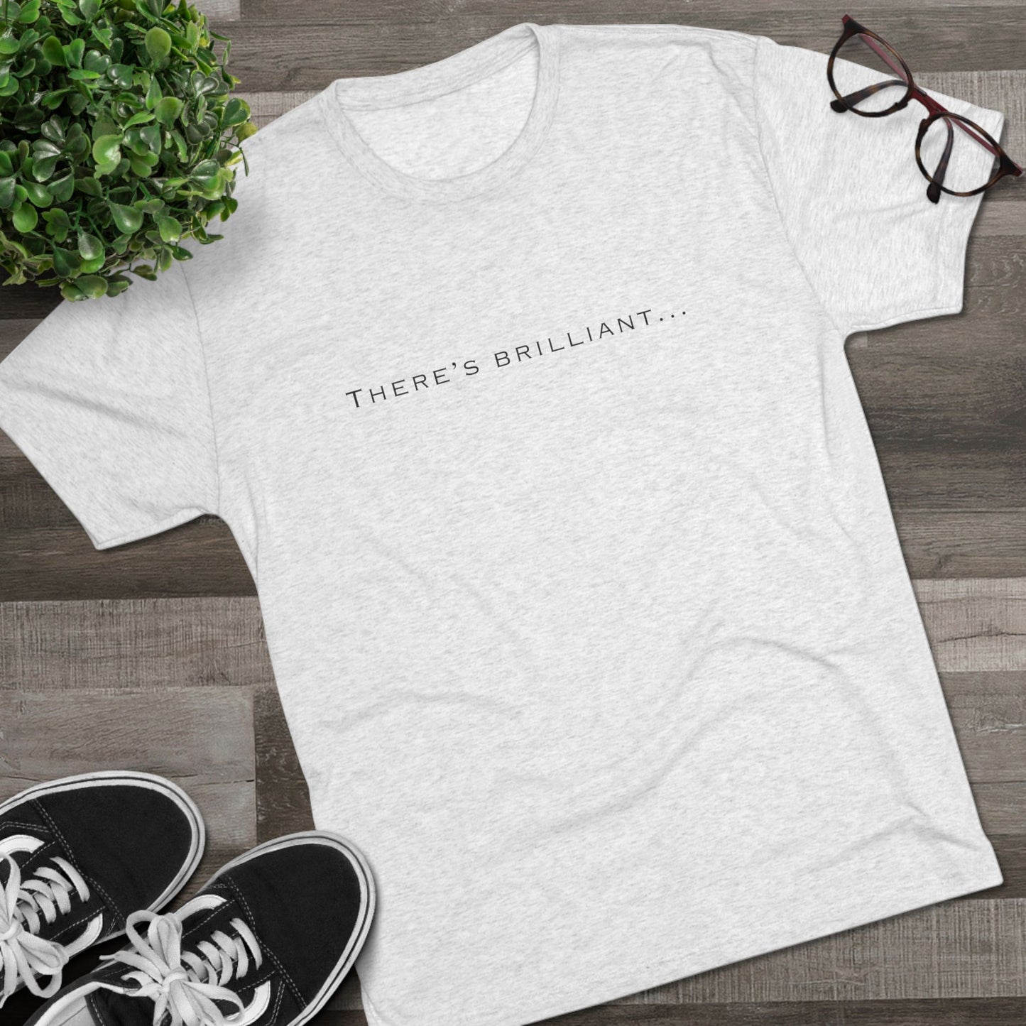 There's Brilliant... Unisex Tri-Blend Crew Tee
