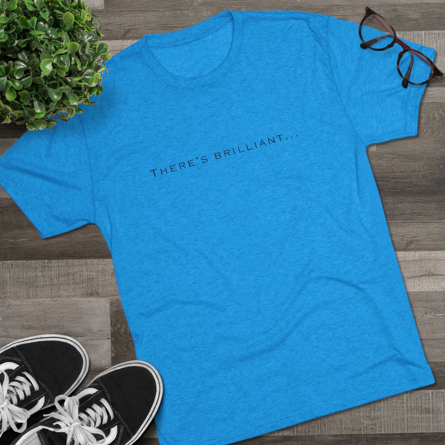 There's Brilliant... Unisex Tri-Blend Crew Tee