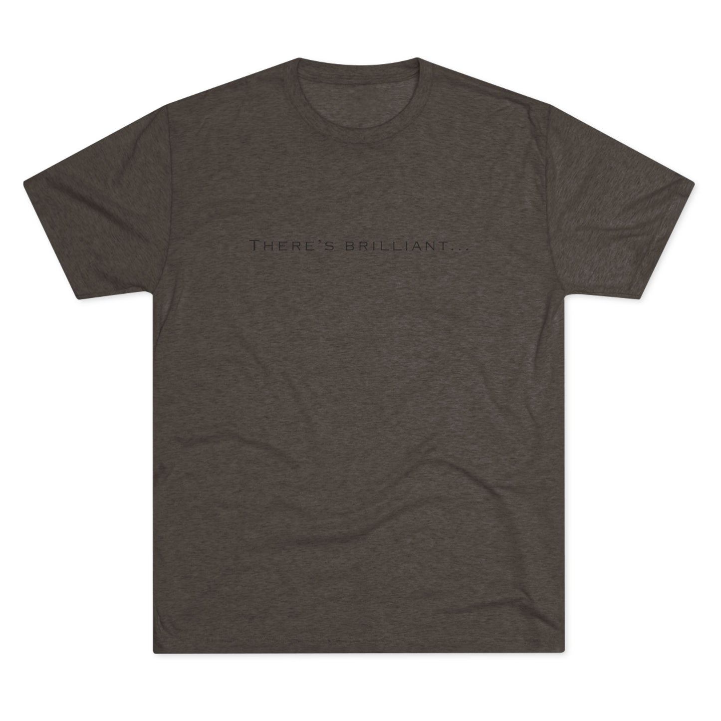 There's Brilliant... Unisex Tri-Blend Crew Tee