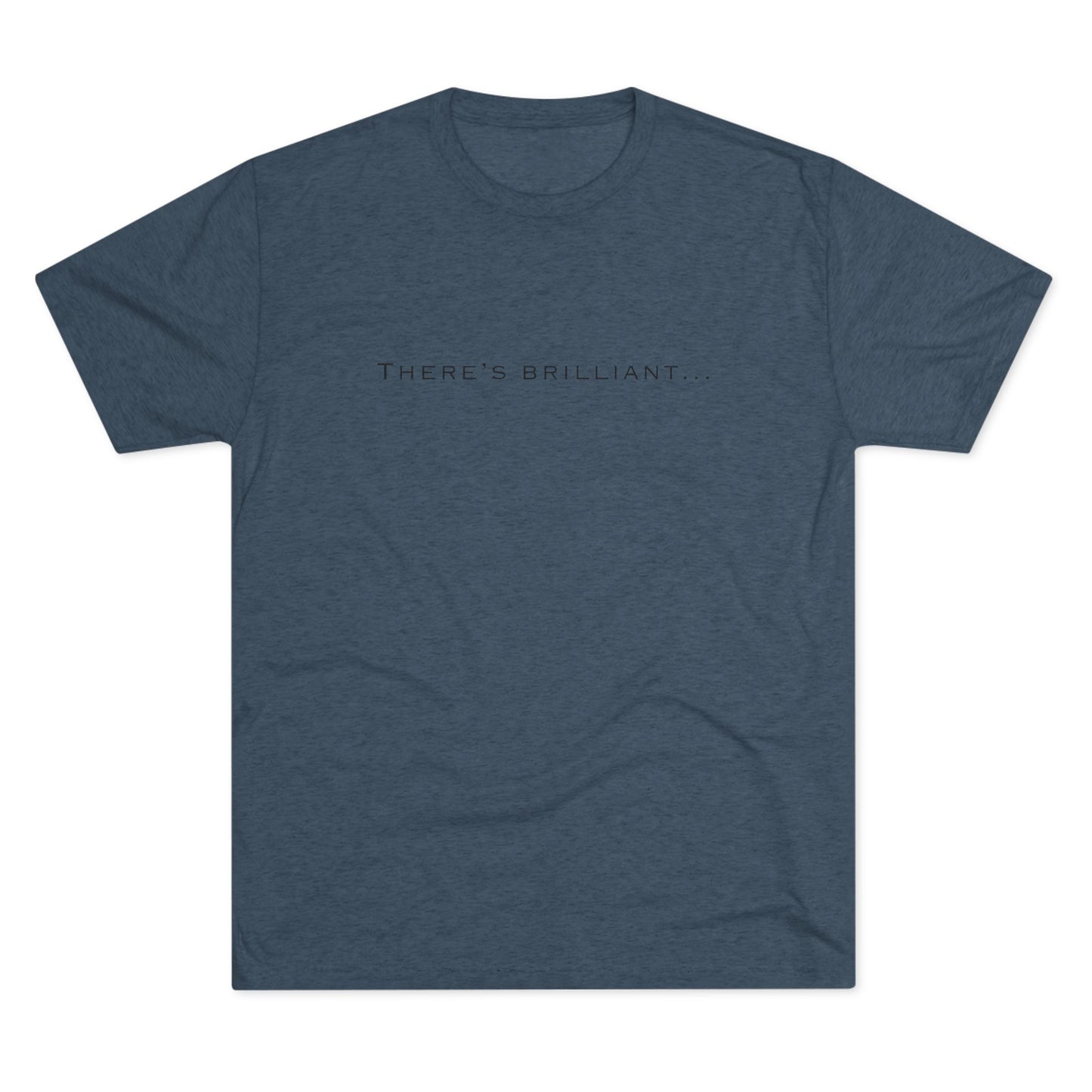There's Brilliant... Unisex Tri-Blend Crew Tee