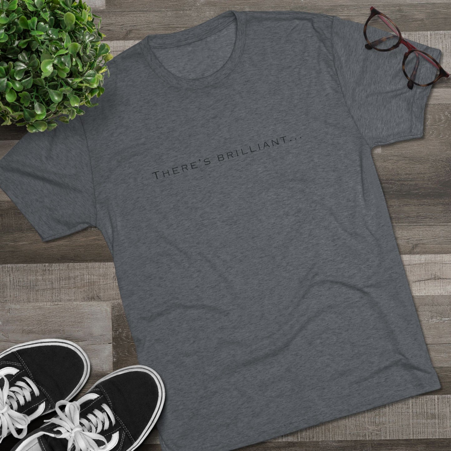 There's Brilliant... Unisex Tri-Blend Crew Tee