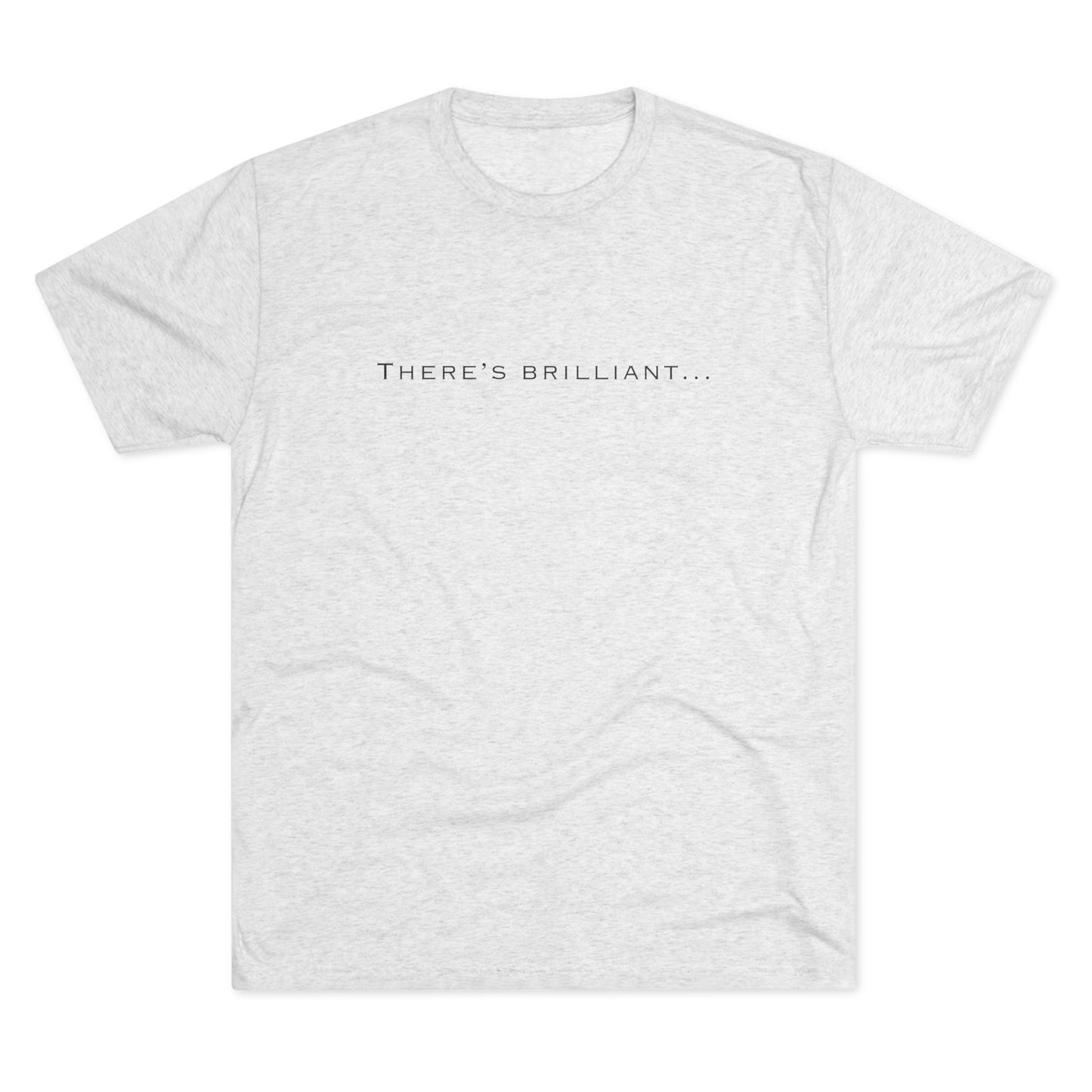 There's Brilliant... Unisex Tri-Blend Crew Tee